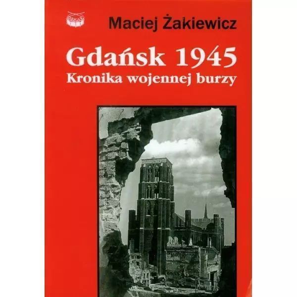 Gdańsk 1945 Kronika Wojennej Burzy Żakiewicz Maciej Nowa