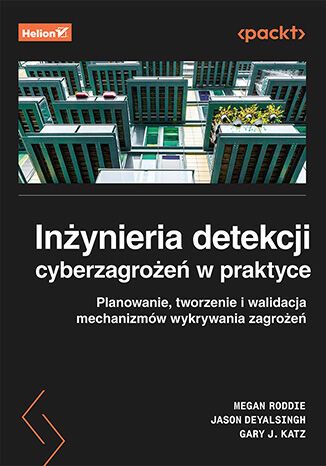 Inżynieria Detekcji Cyberzagrożeń W Praktyce. Planowanie, Tworzenie I Walidacja Mechanizmów Wykrywania Zagrożeń. Nowy Produkt