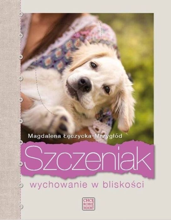 Szczeniak. Wychowanie w bliskości Chcę Robię Mam Magdalena Łę