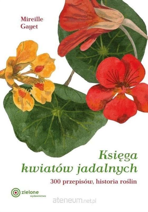 Księga kwiatów jadalnych. 300 przepisów. w.2 Zielone Wydawnictwo