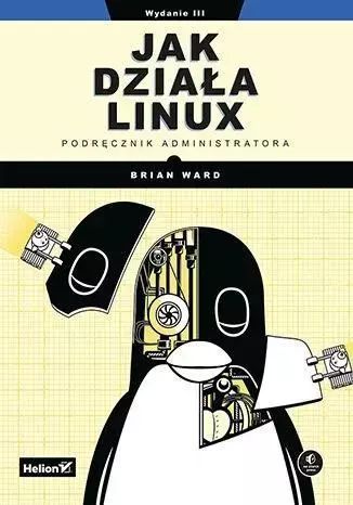 Jak Działa Linux. Podręcznik Administratora W.3 Brian Ward