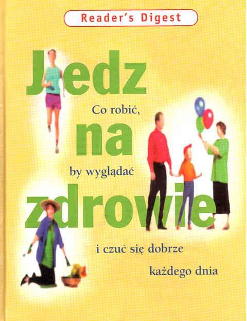 JEDZ NA ZDROWIE Co robić by wyglądać i czuć się dobrze każdego dnia -