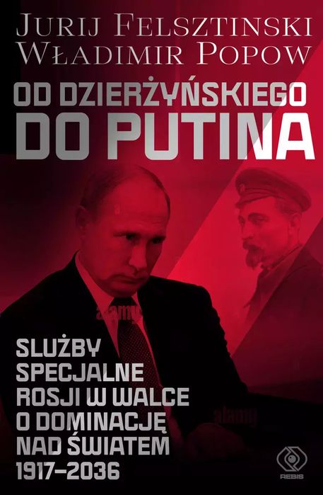 Od Dzierżyńskiego do Putina. Służby specjalne Rosji w walce o dominację nad światem 1917-2036. Rebis. Nowy Produkt