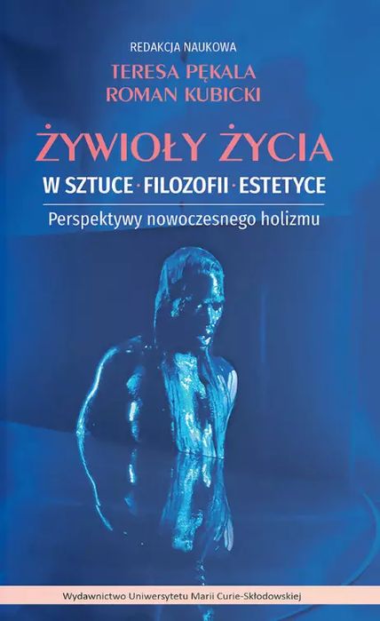Żywioły życia w sztuce, filozofii, estetyce. Perspektywy nowoczesnego holizmu. UMCS Wydawnictwo Uniwersytetu Marii Curie-Skłodowskiej. Nowy Produkt