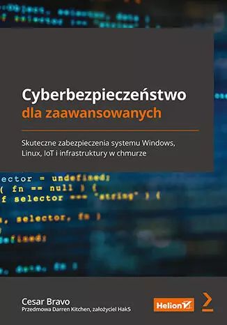 Cyberbezpieczeństwo Dla Zaawansowanych. Skuteczne Zabezpieczenia Systemu Windows, Linux, Iot I Infrastruktury W Chmurze. Nowy Produkt