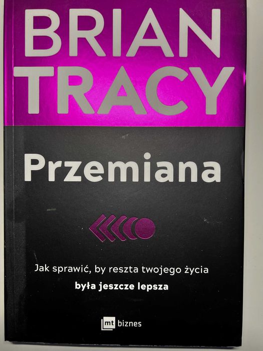 Brian Tracy – „Przemiana. Jak sprawić, by reszta twojego życia była jeszcze lepsza”