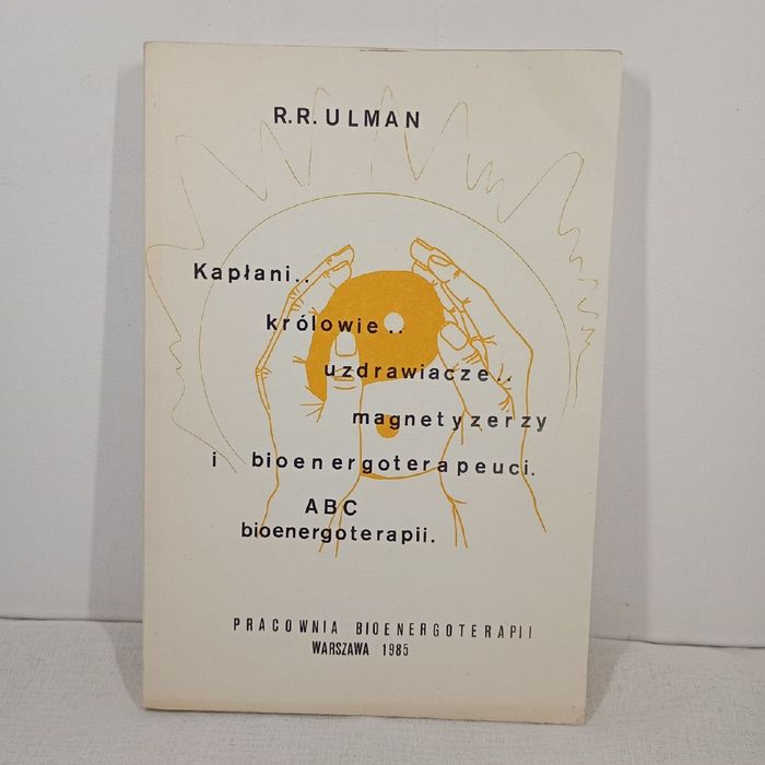 Kapłani królowie uzdrawiacze magnetyzerzy i bioenergoterapeuci. R.R.Ulman