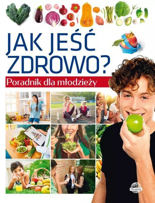 Poradnik dla młodzieży Jak jeść zdrowo?. horyzonty