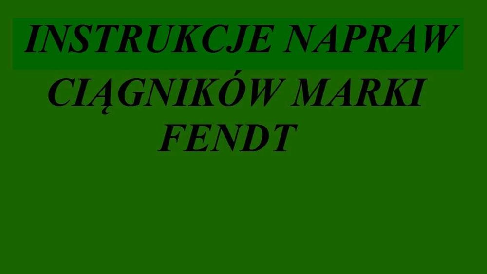 Instrukcję Napraw do ciągników marki FENDT w jz polskim