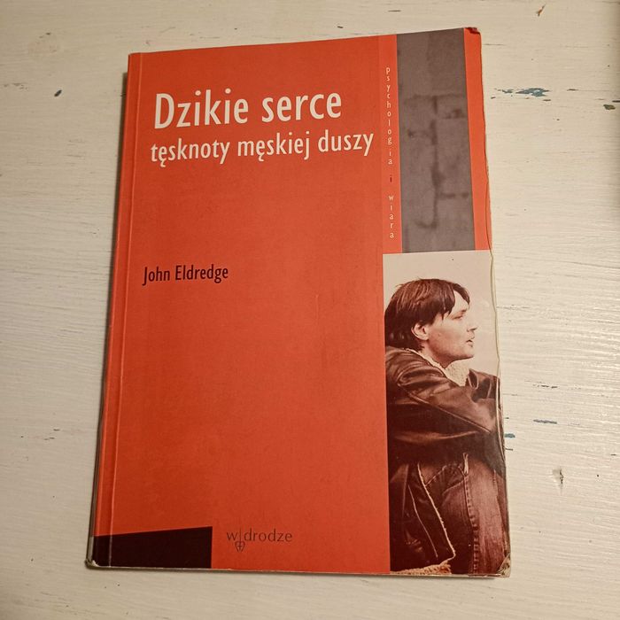 Dzikie serce- tęsknoty męskiej duszy John Eldredge