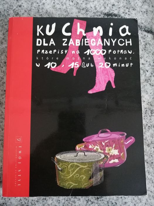 Kuchnia dla zabieganych. Przepisy na 1000 potraw.