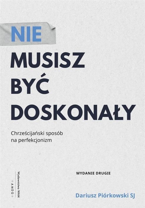 Nie musisz być doskonały WAM Dariusz Piórkowski SJ Rok wydania: 2022