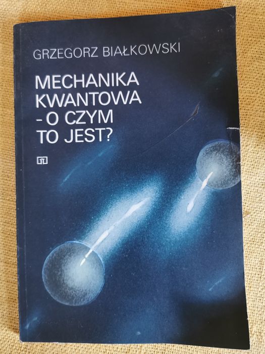 Mechanika kwantowa - o czym to jest Grzegorz Białkowski