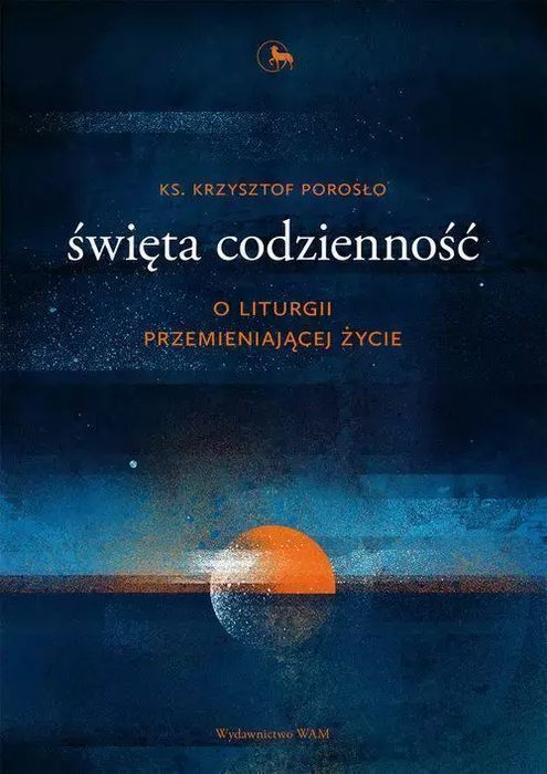 Święta codzienność. O liturgii przemieniającej życie. WAM