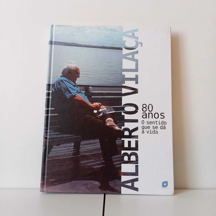 Alberto Vilaça, 80 Anos - O Sentido Que Se Dá À Vida