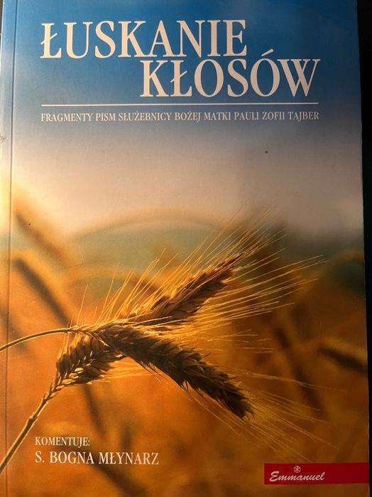 Młynarz Łuskanie kłosów. Fragmenty pism służebnicy bożej Zofii Tajber
