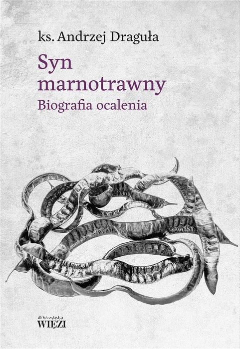 Syn marnotrawny. Biografia ocalenia Biblioteka Więzi Andrzej Draguła