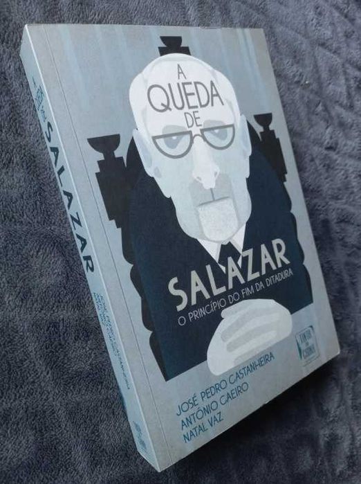 A Queda de Salazar; O Princípio do Fim da Ditadura - José Pedro Castanheira, António Caeiro e Natal Vaz