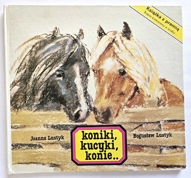 KONIKI, KUCYKI, KONIE.. Joanna Lustyk, Bogusław Lustyk