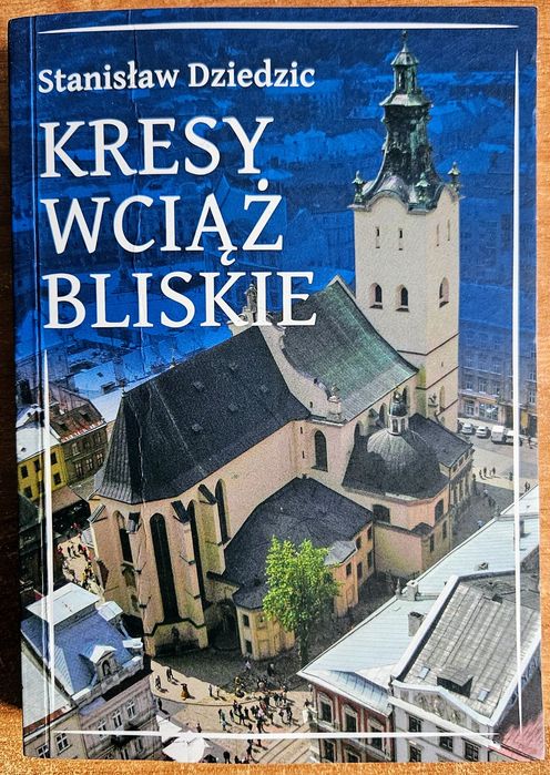 Kresy wciąż bliskie - Stanisław Dziedzic
