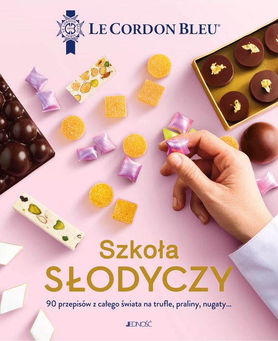 Szkoła słodyczy. 90 przepisów z całego świata na trufle, praliny, nugaty…. Le Cordon Bleu. Jedność. Nowy Produkt