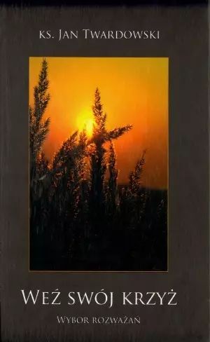 Weź swój krzyż. Wybór rozważań. Bernardinum