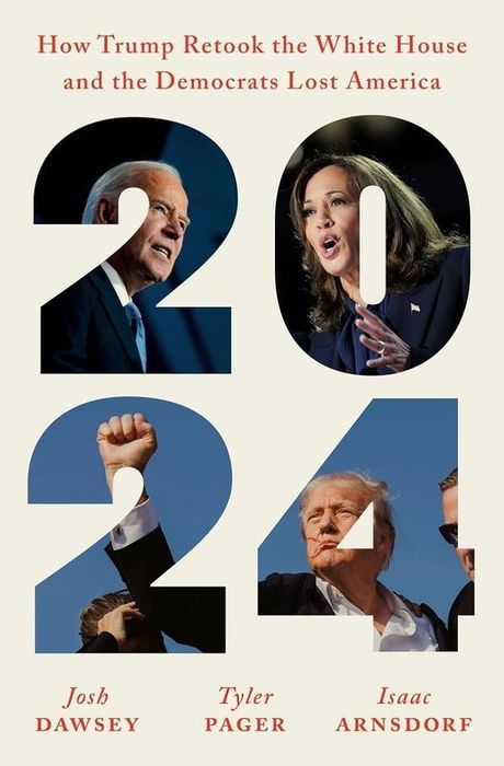 2024: How Trump Retook The White House And The Democrats Lost America Isaac Isaac Arnsdorf, Josh Dawsey, Tyler Pager