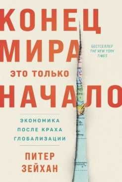 Книга "Конец мира - это только начало: Экономика после краха глобализации" Питер Зейхан