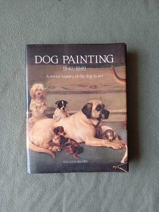 Dog Painting 1840r-1940:rA Social History of the Dog in Art William Se
