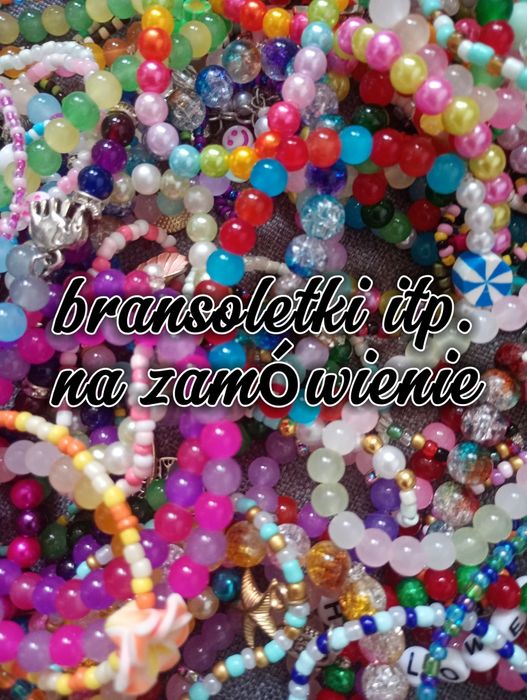 Bransoletki itp. na zamówienie