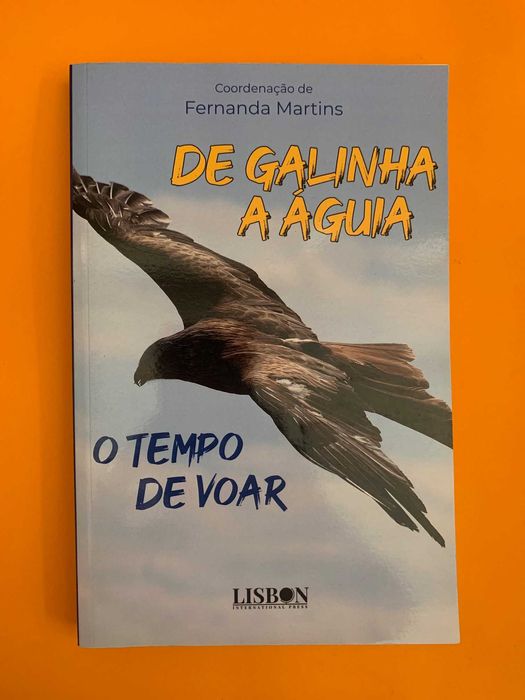 De Galinha A Águia: O Tempo De Voar - Fernanda Martins