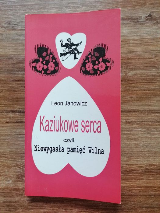 Leon Janowicz - "Kaziukowe serca czyli niewygasła pamięć Wilna"