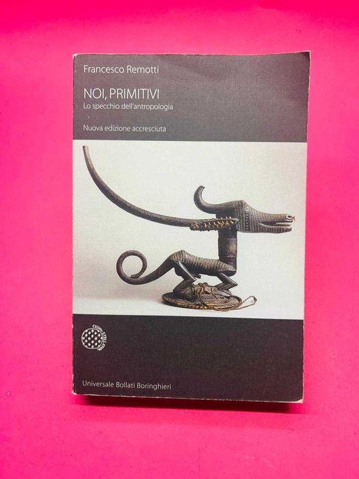 Noi, primitivi — Lo specchio dell'antropologia — Francesco Remotti