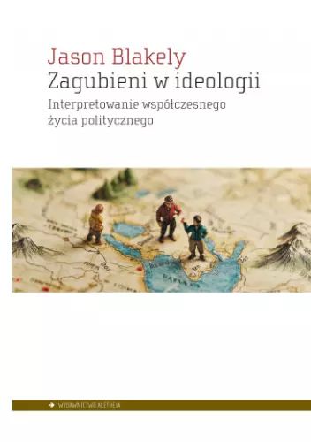 Zagubieni w ideologii. Interpretowanie współczesnego życia politycznego. Aletheia. Nowy Produkt
