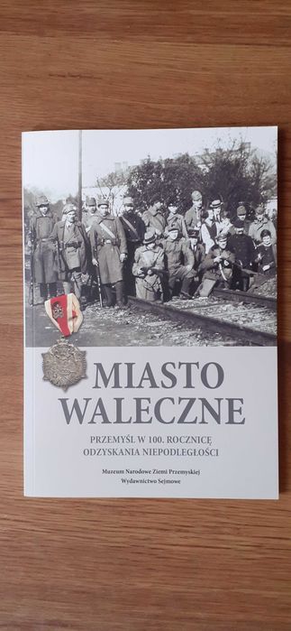Miasto waleczne Przemyśl w 100 rocznicę odzyskania niepodległości