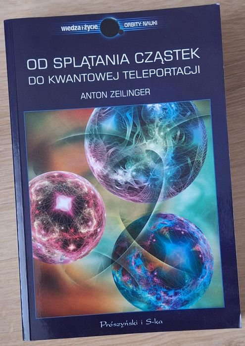 Od splątania cząstek do kwantowej teleportacji Antoni Zeilinger
