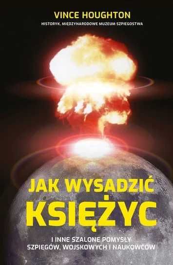 Jak wysadzić Księżyc i inne szalone pomysły szpiegów, wojskowych ...