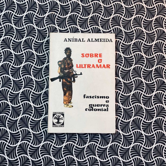 Sobre o Ultramar: Fascismo e Guerra Colonial - Aníbal Almeida