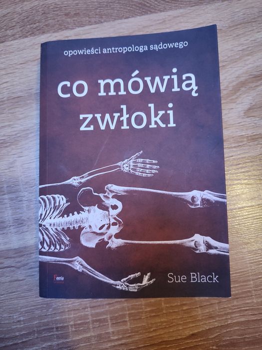 Co mówią zwłoki. Opowieść antropologa sądowego. S. Black.