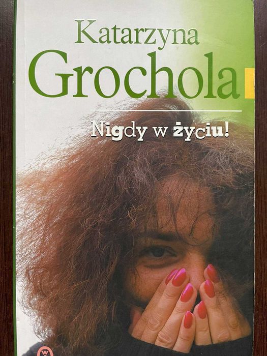 Nigdy w życiu! - Katarzyna Grochola
