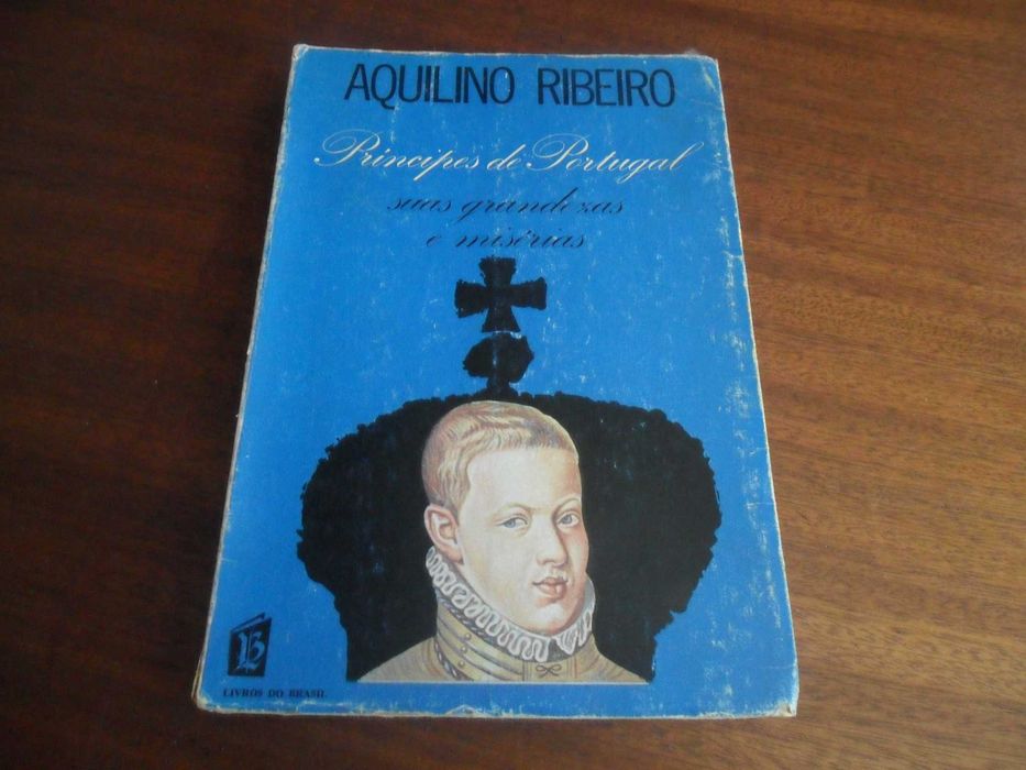 "Príncipes de Portugal - Suas Grandezas e Misérias de Aquilino Ribeiro