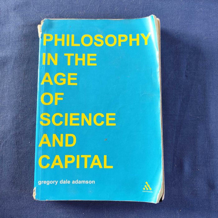 Gregory Dale Adamson - Philosophy in the Age of Science and Capital