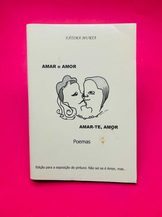 Amar O Amor, Amar-te, Amor (Poemas) - Fátima Murta