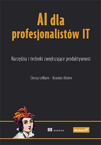 Ai Dla Profesjonalistów It. Narzędzia I Techniki Zwiększające Produktywność  Chrissy Lemaire, Brandon Abshire