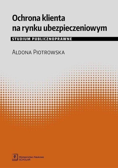 Ochrona klienta na rynku ubezpieczeniowym Scholar Aldona Piotrowska Ro