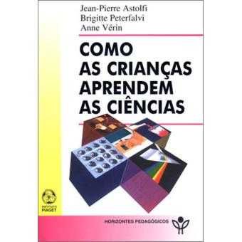 "Como as Crianças Aprendem as Ciências"  Edições Piaget