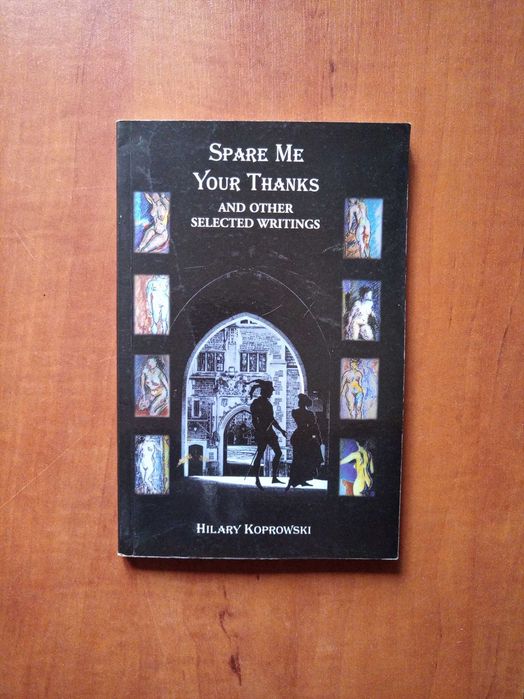 Spare Me Your Thanks and Other Selected Writings      Hilary Koprowski