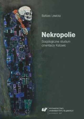 Nekropolie Socjologiczne studium cmentarzy Katowic