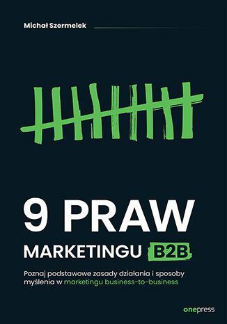 9 Praw Marketingu B2B. Poznaj Podstawowe Zasady Działania I Sposoby Myślenia W Marketingu Business-To-Business Szermelek Michał Michał Szermelek
