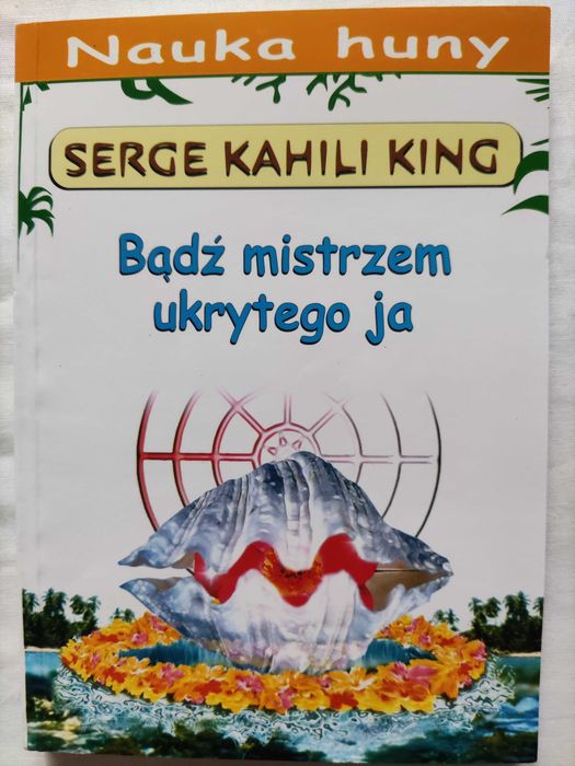 Bądź mistrzem ukrytego ja. Serge Kahili King ISBN 83-89375-02-8